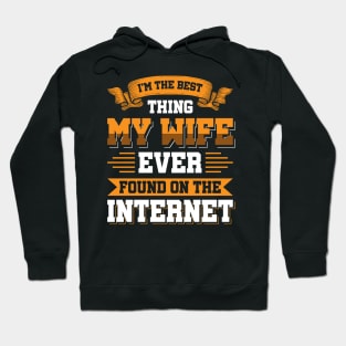 I'm the best thing my wife ever found on the internet - Funny Simple Black and White Husband Quotes Sayings Meme Sarcastic Satire Hoodie